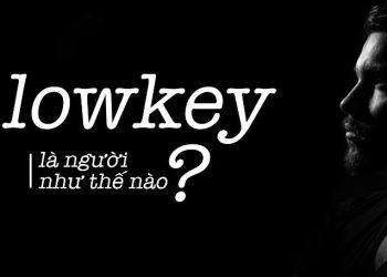 Lowkey là gì? Sống lowkey nghĩa là gì?