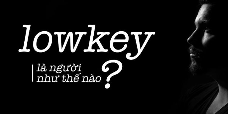 Lowkey là gì? Sống lowkey nghĩa là gì?