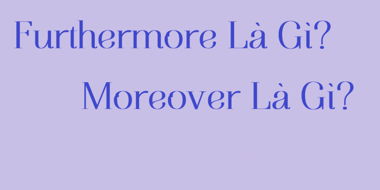 Furthermore Là Gì Moreover Là Gì
